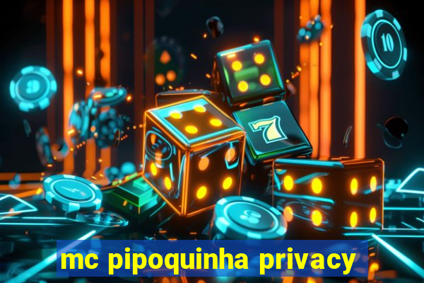 mc pipoquinha privacy